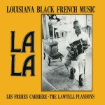 Les Freres Carriere and The Lawtell Playboys, La La Louisiana Black French Music (Maison de Soul Records)