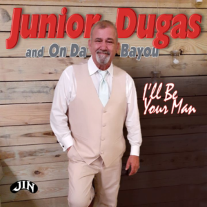 Junior Dugas and On Da Bayou I'll Be Your Man